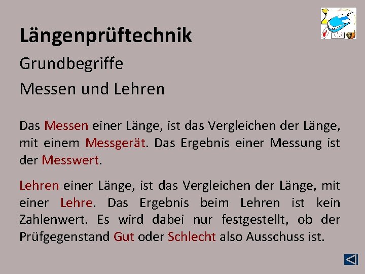 Längenprüftechnik Grundbegriffe Messen und Lehren Das Messen einer Länge, ist das Vergleichen der Länge, Längenprüftechnik Grundbegriffe Messen und Lehren Das Messen einer Länge, ist das Vergleichen der Länge,