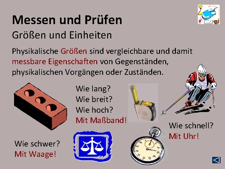 Messen und Prüfen Größen und Einheiten Physikalische Größen sind vergleichbare und damit messbare Eigenschaften Messen und Prüfen Größen und Einheiten Physikalische Größen sind vergleichbare und damit messbare Eigenschaften