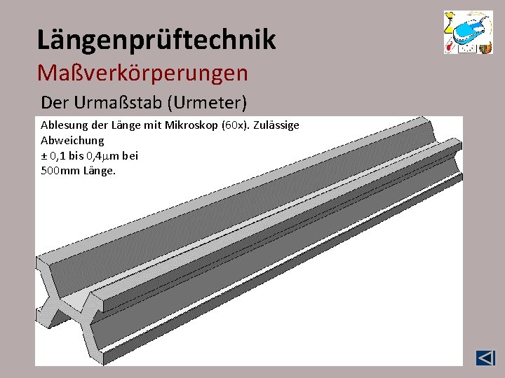 Längenprüftechnik Maßverkörperungen Der Urmaßstab (Urmeter) Ablesung der Länge mit Mikroskop (60 x). Zulässige Abweichung