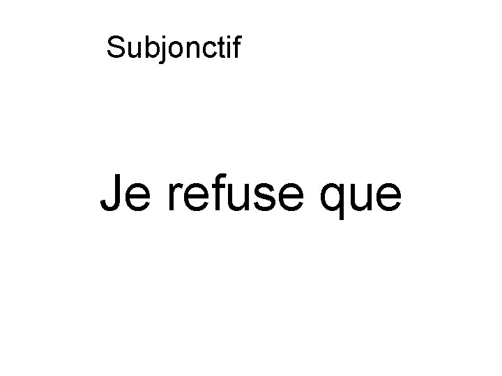 Subjonctif ou indicatif Je refuse que 