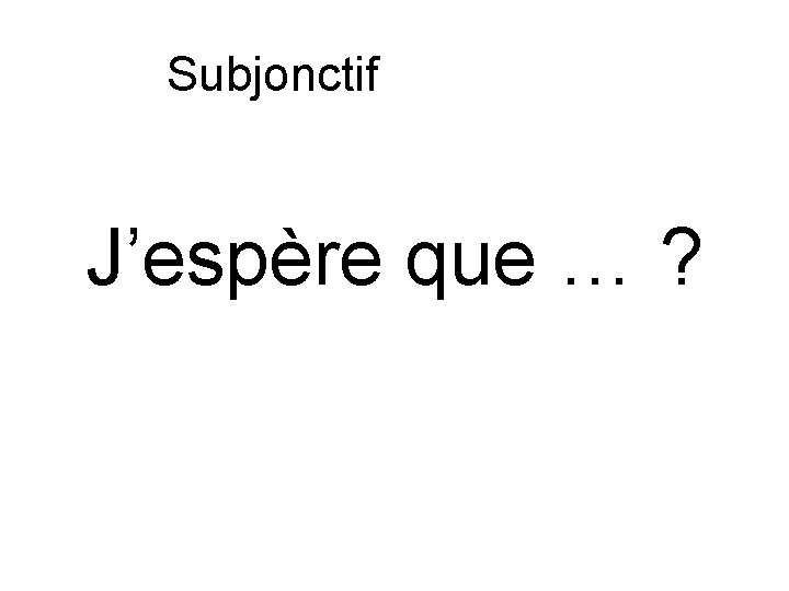 Subjonctif ou indicatif J’espère que … ? 