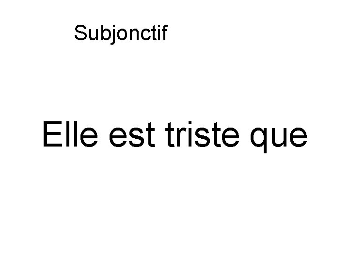 Subjonctif ou indicatif Elle est triste que 