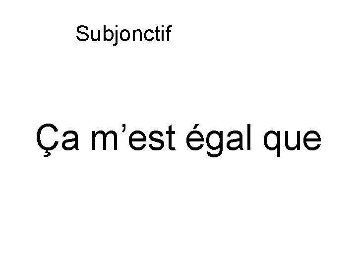 Subjonctif ou indicatif Ça m’est égal que 