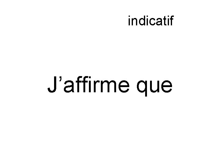 Subjonctif ou indicatif J’affirme que 