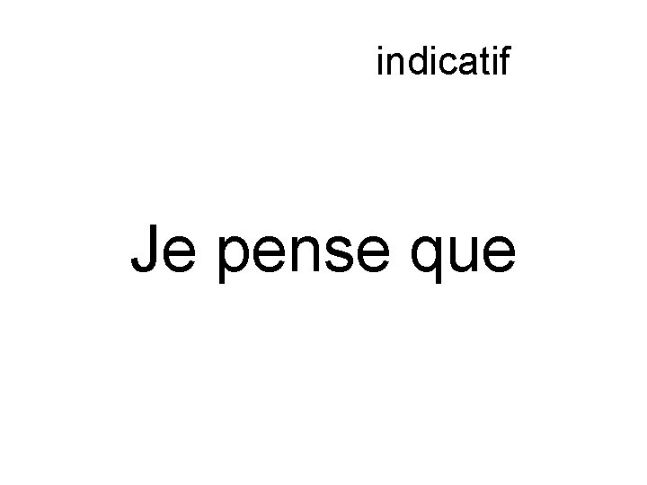 Subjonctif ou indicatif Je pense que 