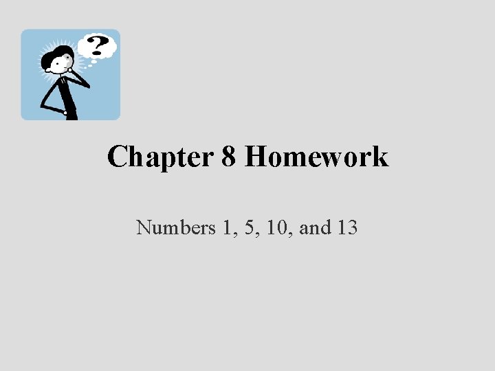 Chapter 8 Homework Numbers 1, 5, 10, and 13 