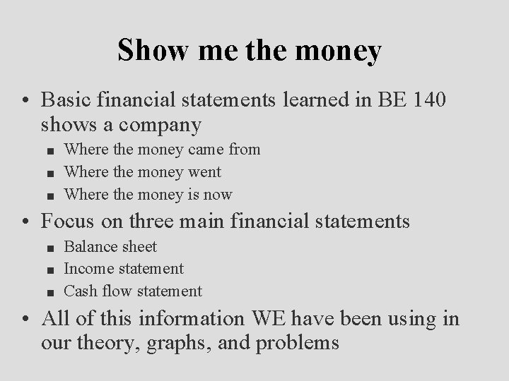 Show me the money • Basic financial statements learned in BE 140 shows a