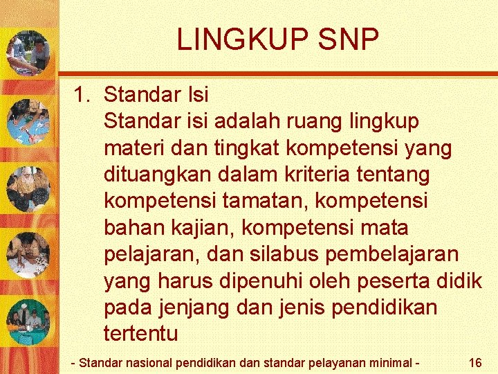 LINGKUP SNP 1. Standar Isi Standar isi adalah ruang lingkup materi dan tingkat kompetensi