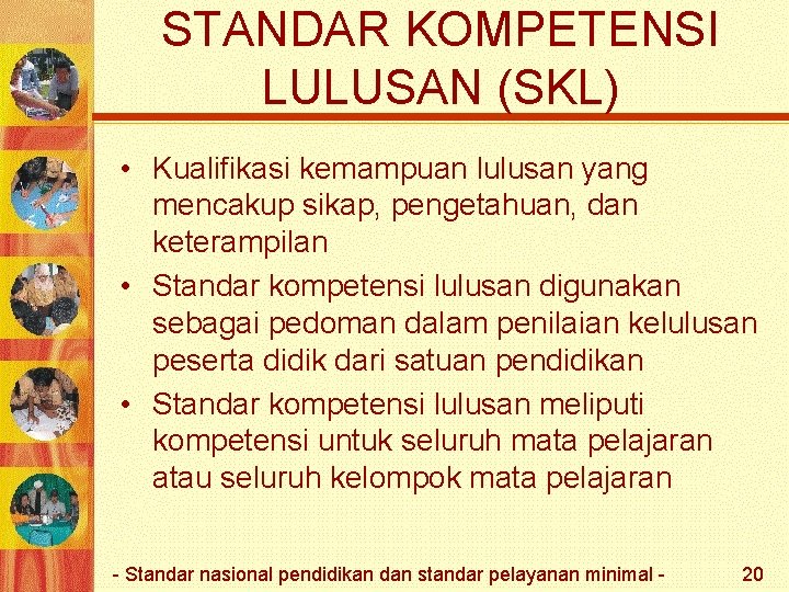 STANDAR KOMPETENSI LULUSAN (SKL) • Kualifikasi kemampuan lulusan yang mencakup sikap, pengetahuan, dan keterampilan