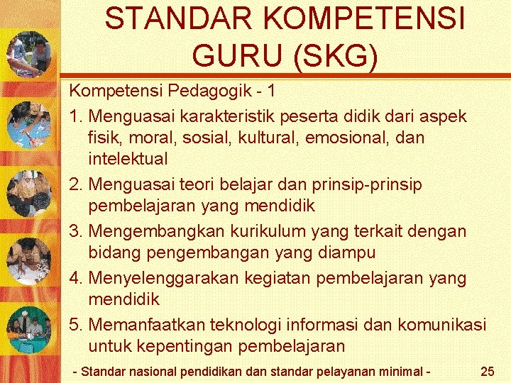 STANDAR KOMPETENSI GURU (SKG) Kompetensi Pedagogik - 1 1. Menguasai karakteristik peserta didik dari