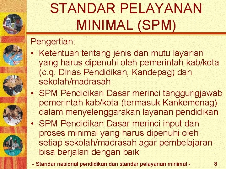 STANDAR PELAYANAN MINIMAL (SPM) Pengertian: • Ketentuan tentang jenis dan mutu layanan yang harus