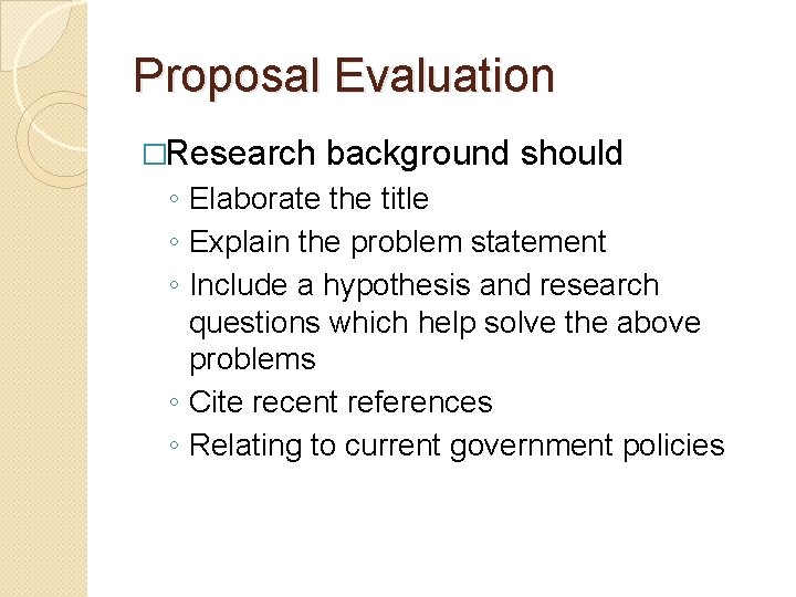 Proposal Evaluation �Research background should ◦ Elaborate the title ◦ Explain the problem statement