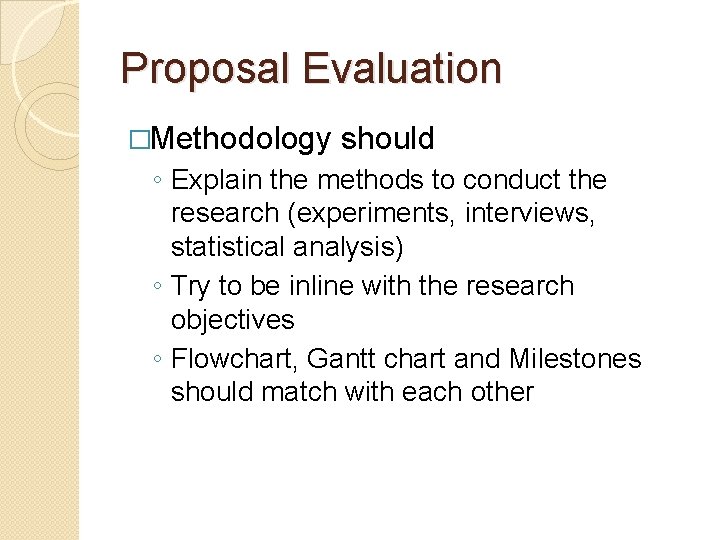Proposal Evaluation �Methodology should ◦ Explain the methods to conduct the research (experiments, interviews,