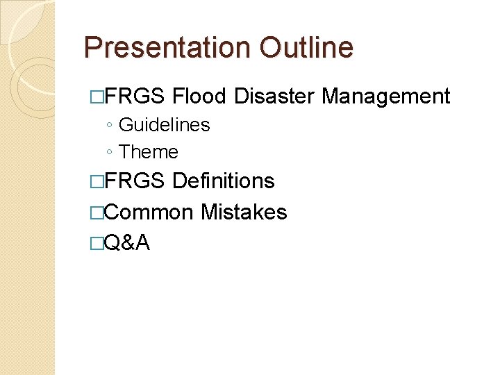 Presentation Outline �FRGS Flood Disaster Management ◦ Guidelines ◦ Theme �FRGS Definitions �Common Mistakes