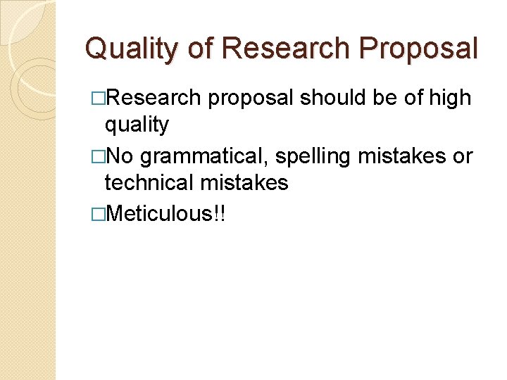 Quality of Research Proposal �Research proposal should be of high quality �No grammatical, spelling