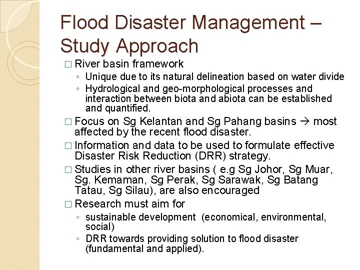 Flood Disaster Management – Study Approach � River basin framework ◦ Unique due to