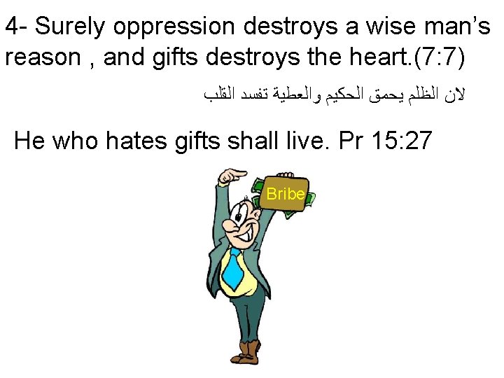 4 - Surely oppression destroys a wise man’s reason , and gifts destroys the