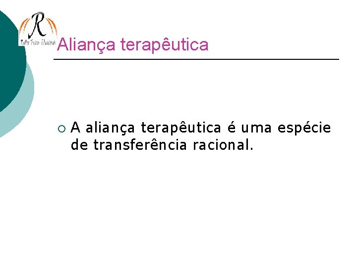 Aliança terapêutica ¡ A aliança terapêutica é uma espécie de transferência racional. 