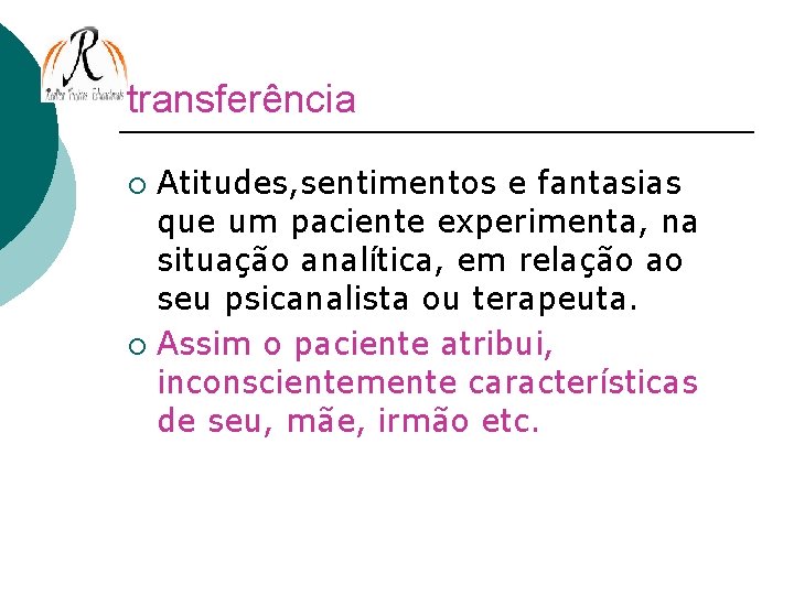 transferência Atitudes, sentimentos e fantasias que um paciente experimenta, na situação analítica, em relação