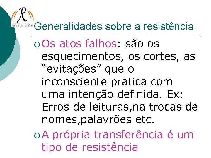 Generalidades sobre a resistência ¡ Os atos falhos: são os esquecimentos, os cortes, as