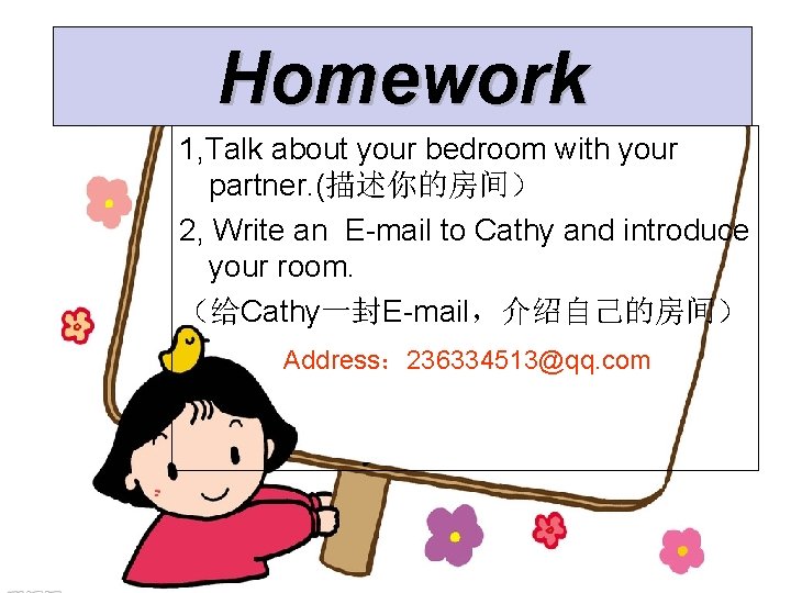 Homework 1, Talk about your bedroom with your partner. (描述你的房间） 2, Write an E-mail