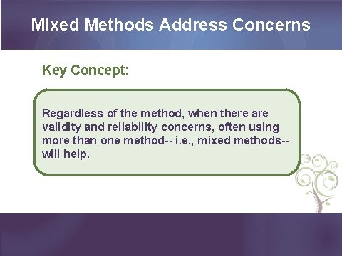 Mixed Methods Address Concerns Key Concept: Regardless of the method, when there are validity