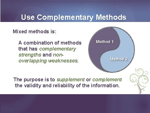 Use Complementary Methods Mixed methods is: A combination of methods that has complementary strengths