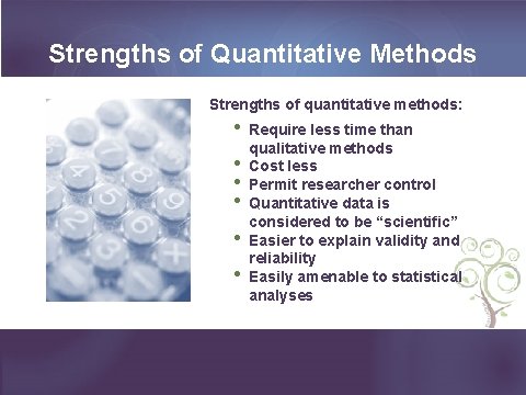 Strengths of Quantitative Methods Strengths of quantitative methods: • • • Require less time
