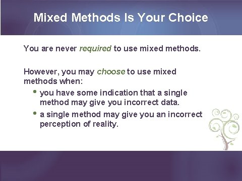 Mixed Methods Is Your Choice You are never required to use mixed methods. However,