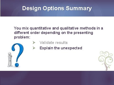 Design Options Summary You mix quantitative and qualitative methods in a different order depending
