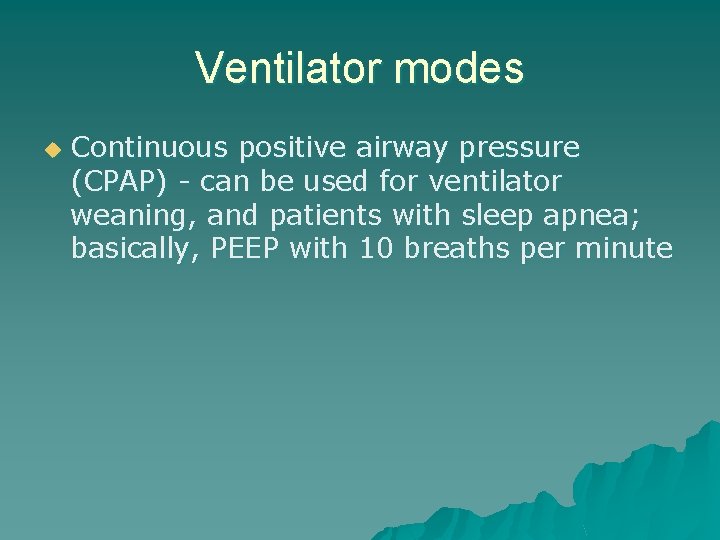 Ventilator modes u Continuous positive airway pressure (CPAP) - can be used for ventilator