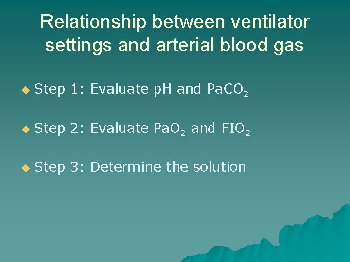 Relationship between ventilator settings and arterial blood gas u Step 1: Evaluate p. H