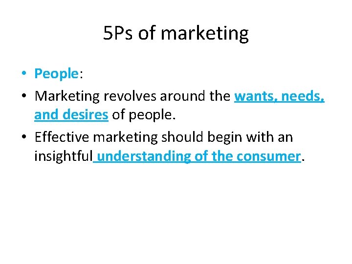 5 Ps of marketing • People: • Marketing revolves around the wants, needs, and