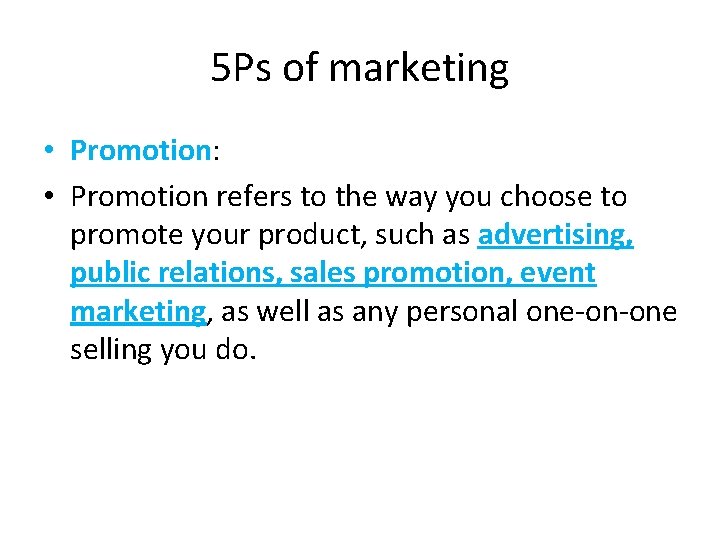 5 Ps of marketing • Promotion: • Promotion refers to the way you choose