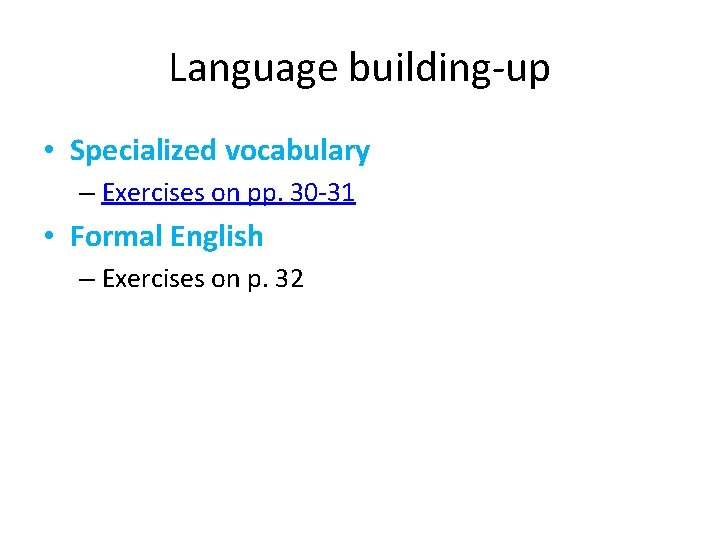 Language building-up • Specialized vocabulary – Exercises on pp. 30 -31 • Formal English