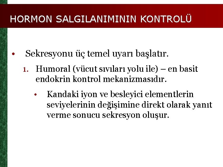 HORMON SALGILANIMININ KONTROLÜ • Sekresyonu üç temel uyarı başlatır. 1. Humoral (vücut sıvıları yolu