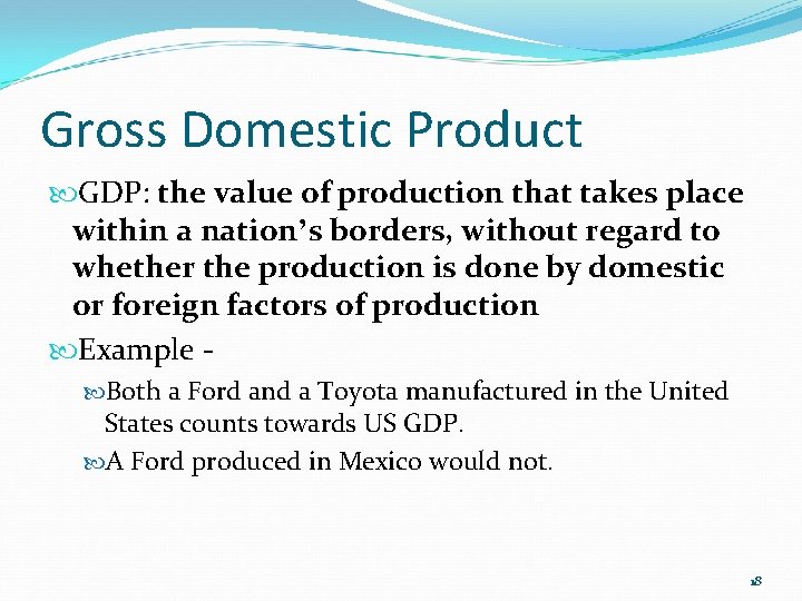 Gross Domestic Product GDP: the value of production that takes place within a nation’s