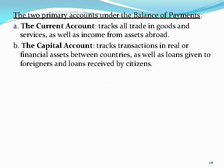 The two primary accounts under the Balance of Payments: a. The Current Account: tracks