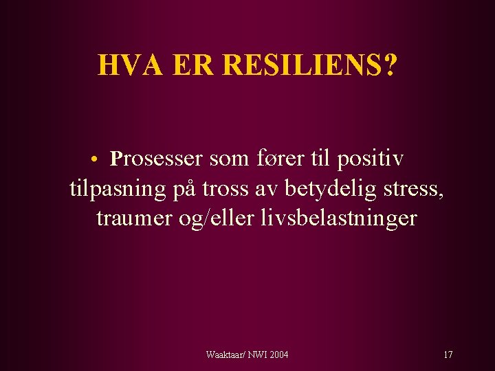 HVA ER RESILIENS? • Prosesser som fører til positiv tilpasning på tross av betydelig