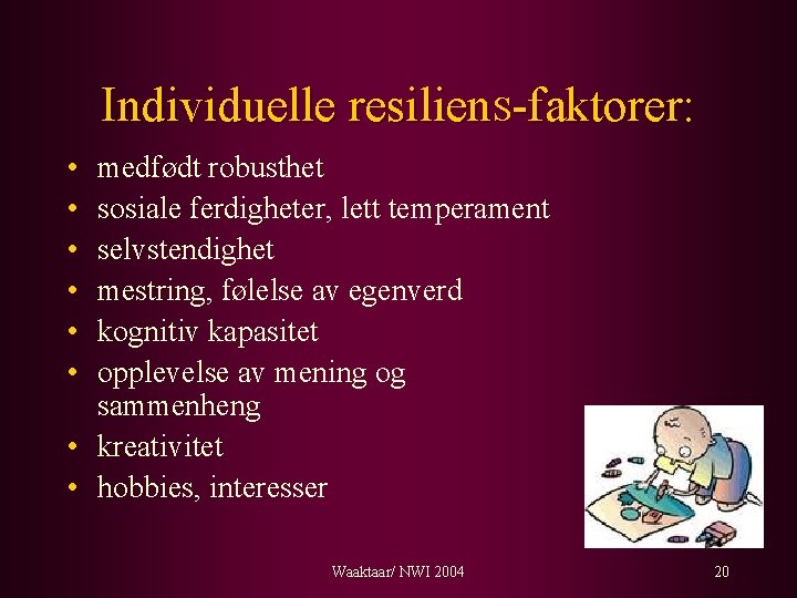 Individuelle resilien. S-faktorer: • • • medfødt robusthet sosiale ferdigheter, lett temperament selvstendighet mestring,
