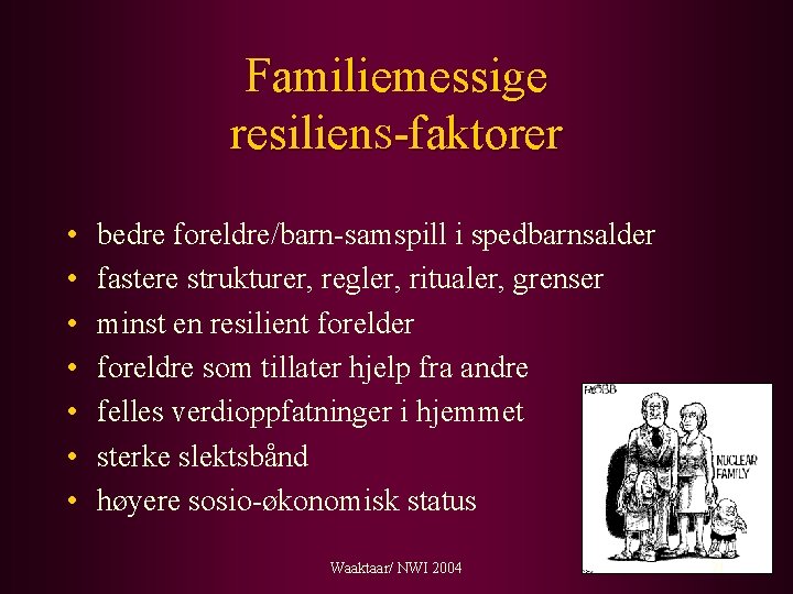 Familiemessige resilien. S-faktorer • • bedre foreldre/barn-samspill i spedbarnsalder fastere strukturer, regler, ritualer, grenser