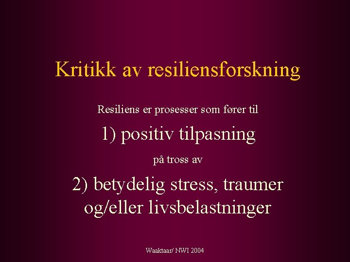 Kritikk av resiliensforskning Resiliens er prosesser som fører til 1) positiv tilpasning på tross