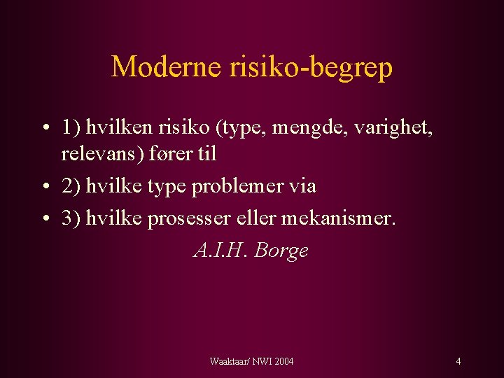 Moderne risiko-begrep • 1) hvilken risiko (type, mengde, varighet, relevans) fører til • 2)
