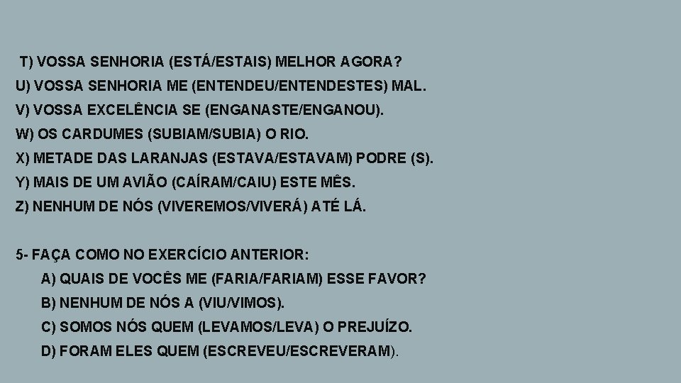 T) VOSSA SENHORIA (ESTÁ/ESTAIS) MELHOR AGORA? U) VOSSA SENHORIA ME (ENTENDEU/ENTENDESTES) MAL. V) VOSSA