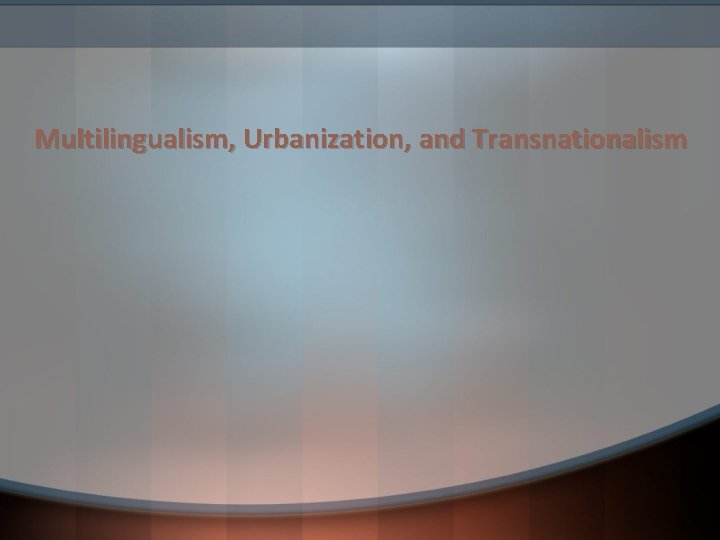 Multilingualism, Urbanization, and Transnationalism 