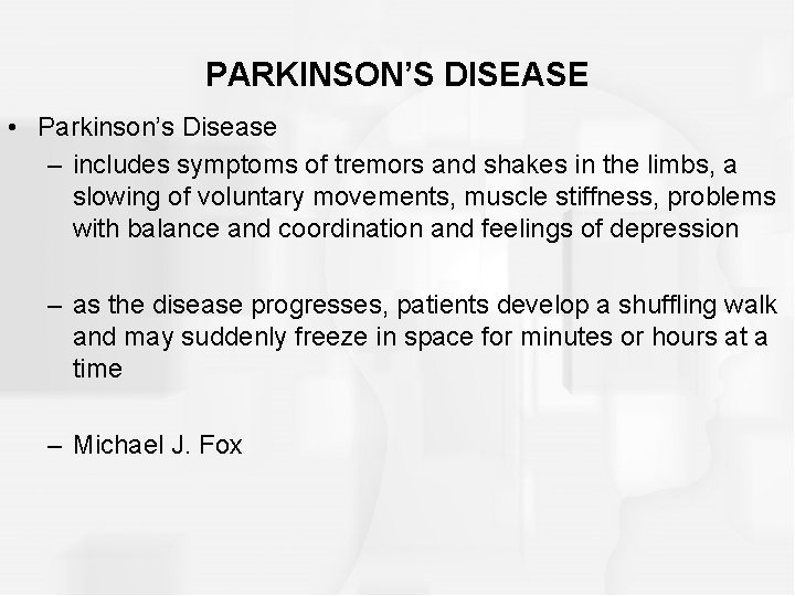 PARKINSON’S DISEASE • Parkinson’s Disease – includes symptoms of tremors and shakes in the