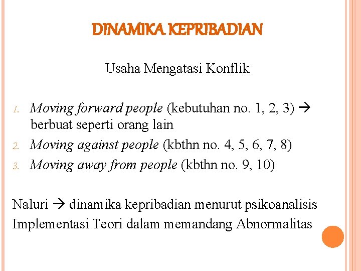 DINAMIKA KEPRIBADIAN Usaha Mengatasi Konflik 1. 2. 3. Moving forward people (kebutuhan no. 1,