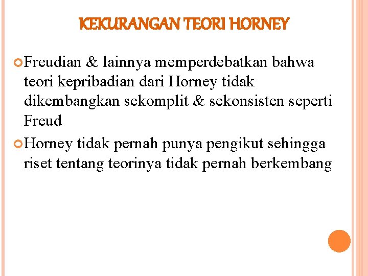 KEKURANGAN TEORI HORNEY Freudian & lainnya memperdebatkan bahwa teori kepribadian dari Horney tidak dikembangkan