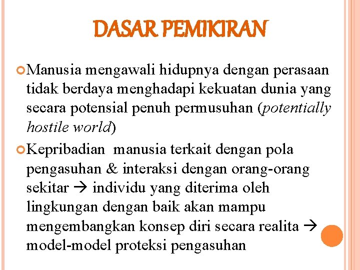 DASAR PEMIKIRAN Manusia mengawali hidupnya dengan perasaan tidak berdaya menghadapi kekuatan dunia yang secara