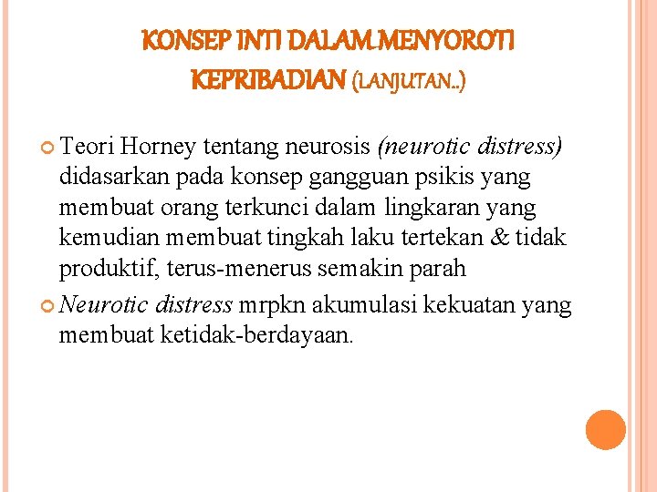 KONSEP INTI DALAM MENYOROTI KEPRIBADIAN (LANJUTAN. . ) Teori Horney tentang neurosis (neurotic distress)